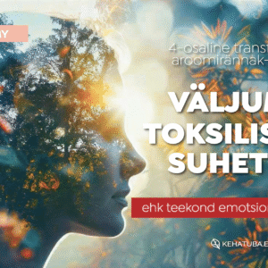 VÄLJUMINE TOKSILISTEST SUHETEST ehk emotsionaalse küpsuse teekond