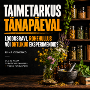 TAIMERAVI TÄNAPÄEVAL: loodusravi, rohehullus või ohtlikud eksperimendid?